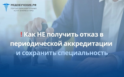 Как НЕ получить отказ в периодической аккредитации и сохранить специальность